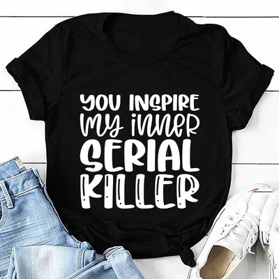You Inspire My Inner Serial Killer T-Shirt