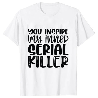 You Inspire My Inner Serial Killer T-Shirt
